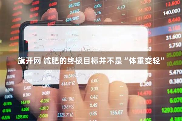 旗开网 减肥的终极目标并不是“体重变轻”